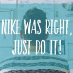 Nike was right, just do it!